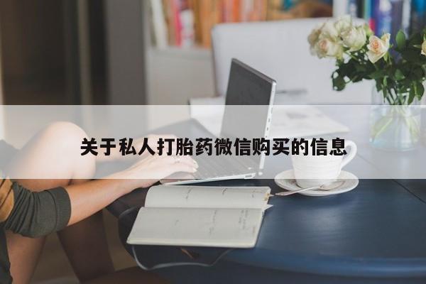 打胎药私人店微信关于私人打胎药微信购买的信息