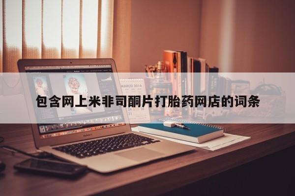 打胎药私人店微信包含网上米非司酮片打胎药网店的词条