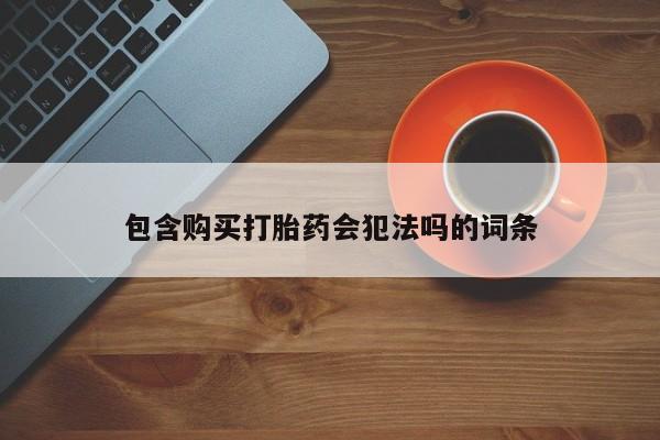 打胎药私人店微信包含购买打胎药会犯法吗的词条