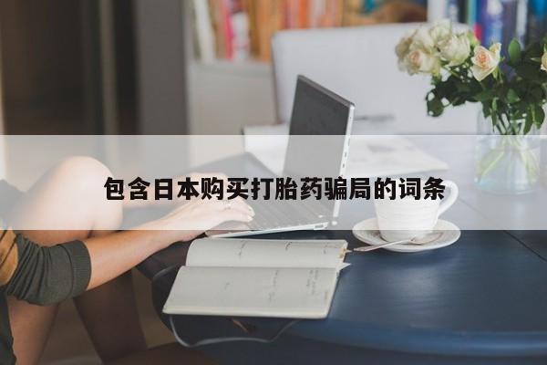 打胎药私人店微信包含日本购买打胎药骗局的词条