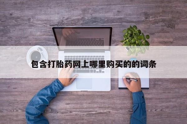 打胎药私人店微信包含打胎药网上哪里购买的的词条