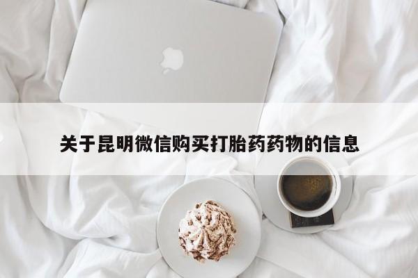 打胎药私人店微信关于昆明微信购买打胎药药物的信息