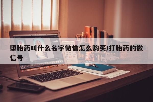 打胎药私人店微信堕胎药叫什么名字微信怎么购买/打胎药的微信号