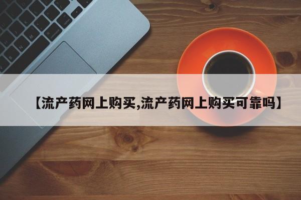 打胎药私人店微信【流产药网上购买,流产药网上购买可靠吗】