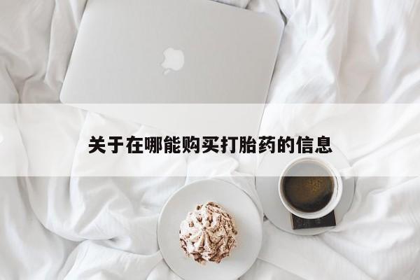 打胎药私人店微信关于在哪能购买打胎药的信息