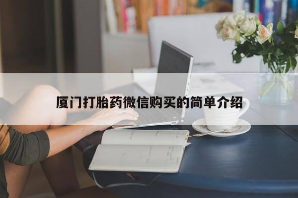 打胎药私人店微信厦门打胎药微信购买的简单介绍