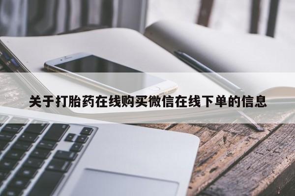 打胎药私人店微信关于打胎药在线购买微信在线下单的信息