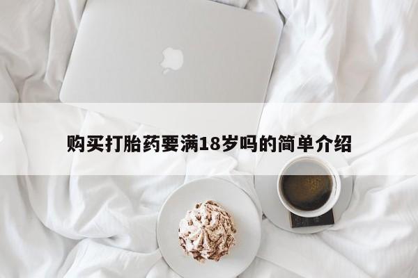 打胎药私人店微信购买打胎药要满18岁吗的简单介绍